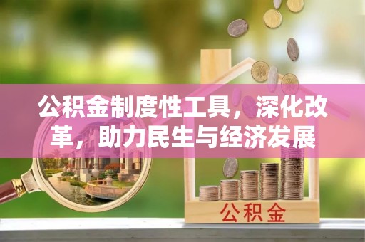 渭南公积金制度性工具，深化改革，助力民生与经济发展