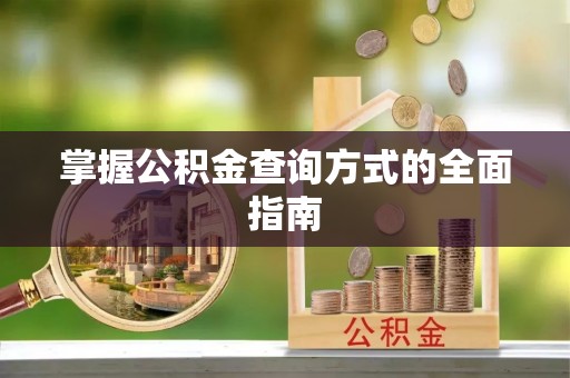 渭南掌握公积金查询方式的全面指南