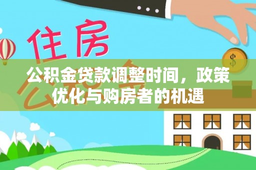 渭南公积金贷款调整时间，政策优化与购房者的机遇