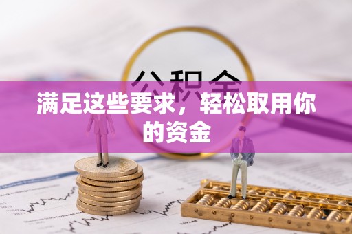 渭南满足这些要求，轻松取用你的资金