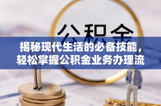 渭南揭秘现代生活的必备技能，轻松掌握公积金业务办理流程