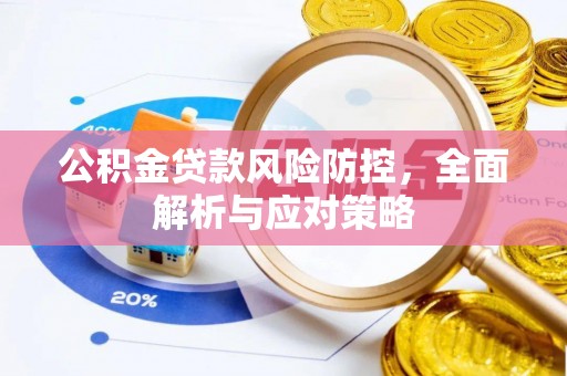 渭南公积金贷款风险防控，全面解析与应对策略