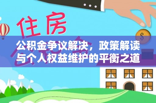 渭南公积金争议解决，政策解读与个人权益维护的平衡之道