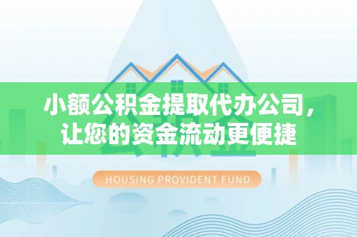 渭南小额公积金提取代办公司，让您的资金流动更便捷