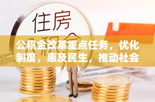 渭南公积金改革重点任务，优化制度，惠及民生，推动社会公平