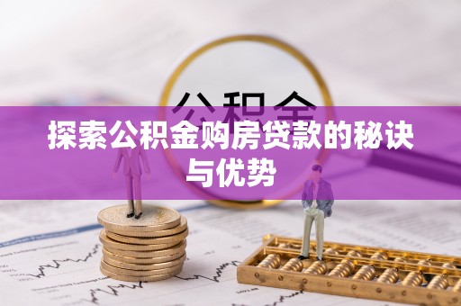 渭南探索公积金购房贷款的秘诀与优势