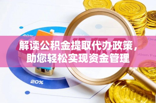 渭南解读公积金提取代办政策，助您轻松实现资金管理