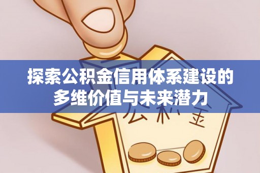 渭南探索公积金信用体系建设的多维价值与未来潜力