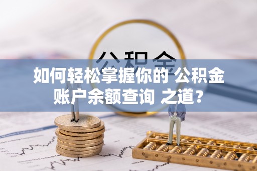 渭南如何轻松掌握你的 公积金账户余额查询 之道？