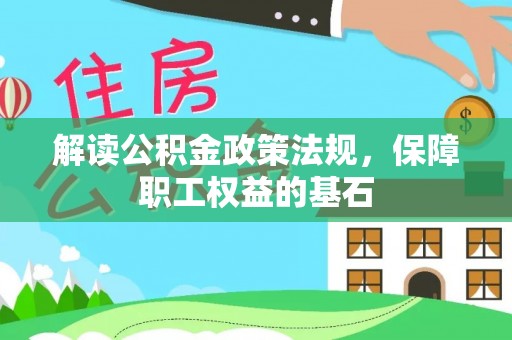 渭南解读公积金政策法规，保障职工权益的基石
