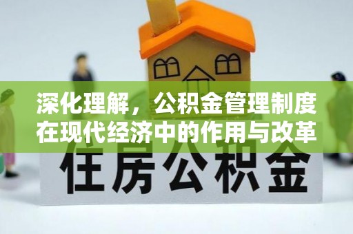 渭南深化理解，公积金管理制度在现代经济中的作用与改革方向