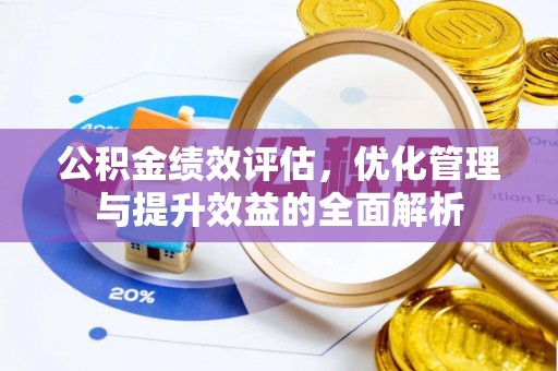 渭南公积金绩效评估，优化管理与提升效益的全面解析