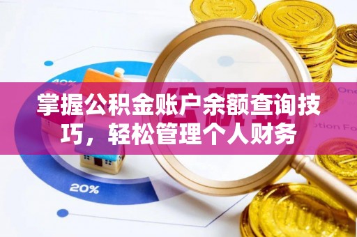 渭南掌握公积金账户余额查询技巧，轻松管理个人财务