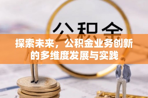 渭南探索未来，公积金业务创新的多维度发展与实践