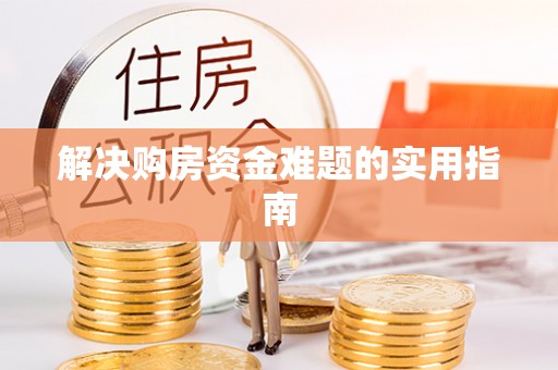 渭南解决购房资金难题的实用指南