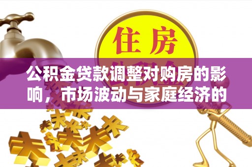 渭南公积金贷款调整对购房的影响，市场波动与家庭经济的新考量