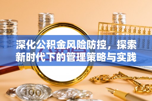 渭南深化公积金风险防控，探索新时代下的管理策略与实践