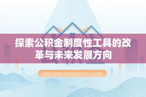 渭南探索公积金制度性工具的改革与未来发展方向