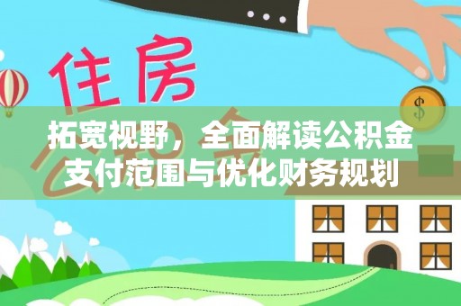 渭南拓宽视野，全面解读公积金支付范围与优化财务规划