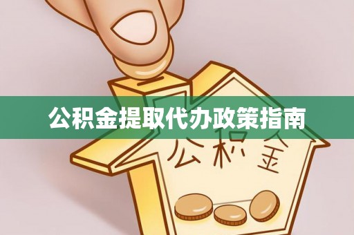 渭南公积金提取代办政策指南