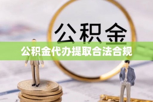 渭南公积金代办提取合法合规
