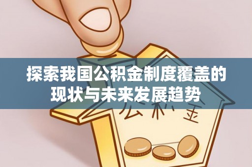 渭南探索我国公积金制度覆盖的现状与未来发展趋势