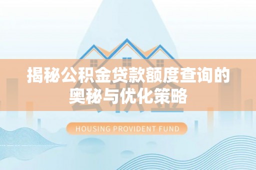 渭南揭秘公积金贷款额度查询的奥秘与优化策略