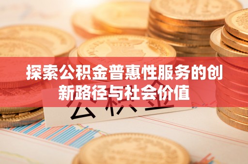 渭南探索公积金普惠性服务的创新路径与社会价值