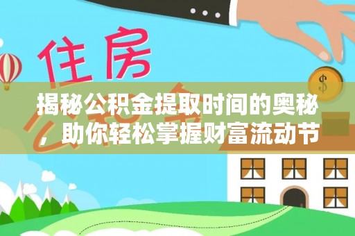 渭南揭秘公积金提取时间的奥秘，助你轻松掌握财富流动节奏