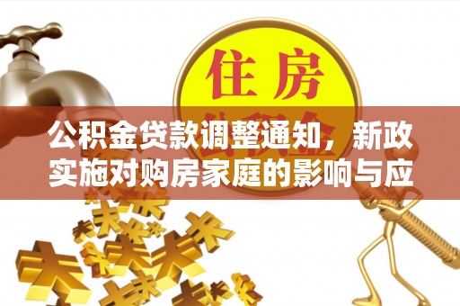 渭南公积金贷款调整通知，新政实施对购房家庭的影响与应对策略