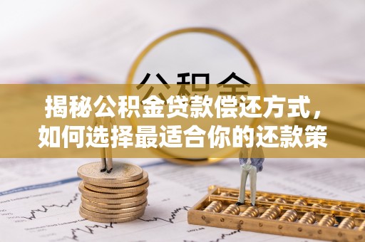 渭南揭秘公积金贷款偿还方式，如何选择最适合你的还款策略？