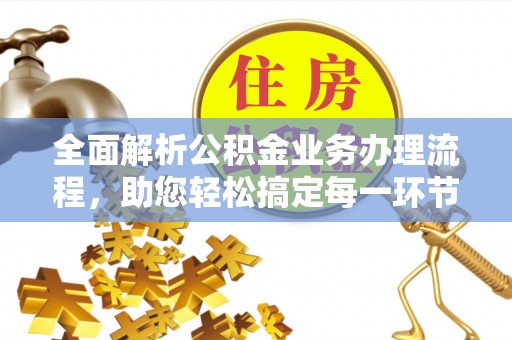 渭南全面解析公积金业务办理流程，助您轻松搞定每一环节