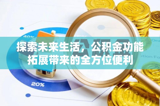 渭南探索未来生活，公积金功能拓展带来的全方位便利