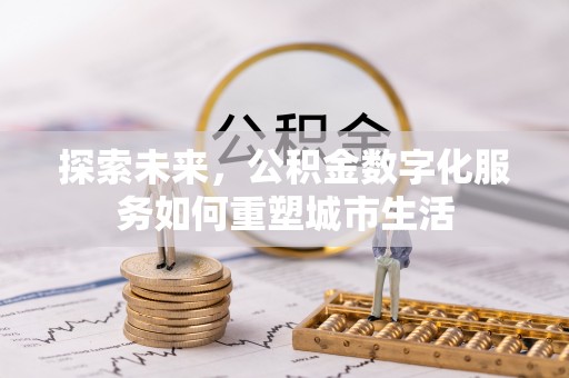 渭南探索未来，公积金数字化服务如何重塑城市生活