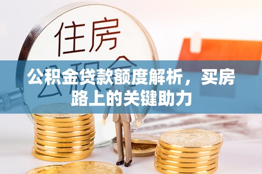 渭南公积金贷款额度解析，买房路上的关键助力