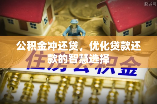 渭南公积金冲还贷，优化贷款还款的智慧选择