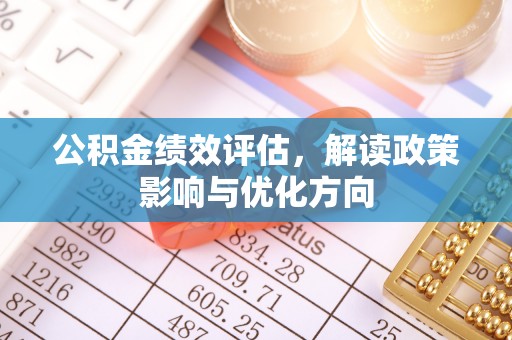 渭南公积金绩效评估，解读政策影响与优化方向