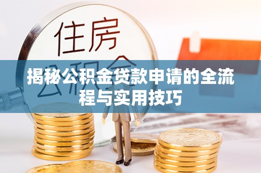 渭南揭秘公积金贷款申请的全流程与实用技巧