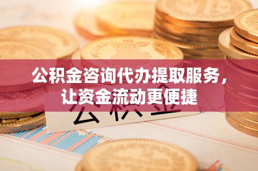 渭南公积金咨询代办提取服务，让资金流动更便捷