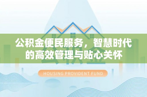 渭南公积金便民服务，智慧时代的高效管理与贴心关怀