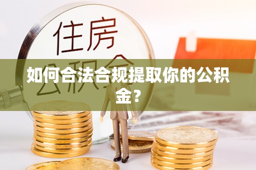 渭南如何合法合规提取你的公积金？