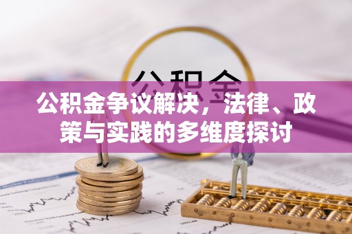 渭南公积金争议解决，法律、政策与实践的多维度探讨